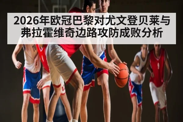 2026年欧冠巴黎对尤文登贝莱与弗拉霍维奇边路攻防成败分析（kaiyun）